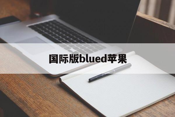 国际版blued苹果(blued国际版 苹果)-第2张图片-有道翻译官网 国际版blued苹果(blued国际版 苹果)-第2张图片-有道翻译官网