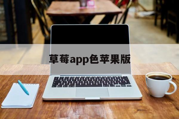草莓app色苹果版(草莓app ios官网)-第9张图片-有道翻译官网